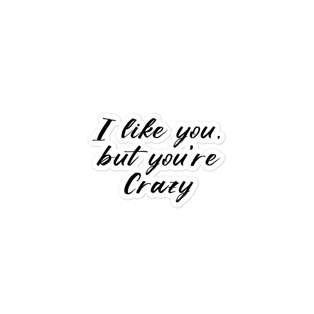 I like you but you're crazy Bubble-free sticker