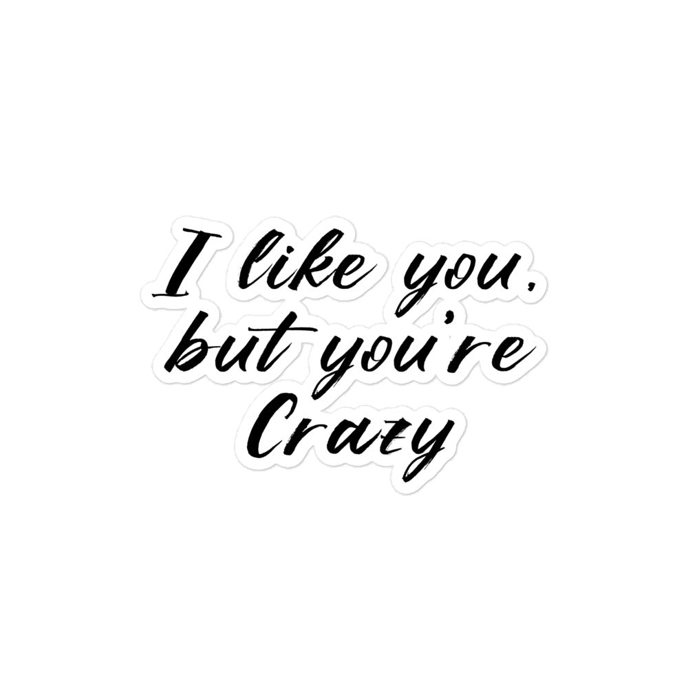 I like you but you're crazy Bubble-free sticker