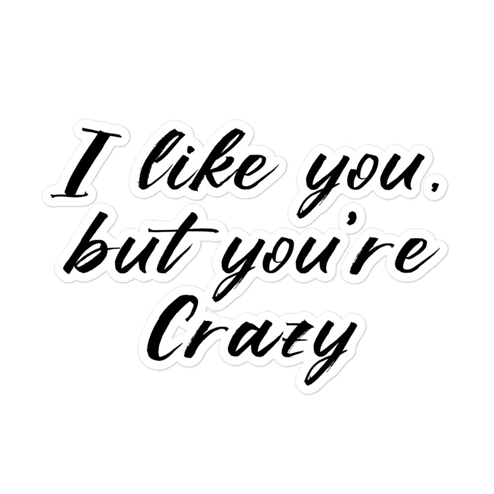 I like you but you're crazy Bubble-free sticker