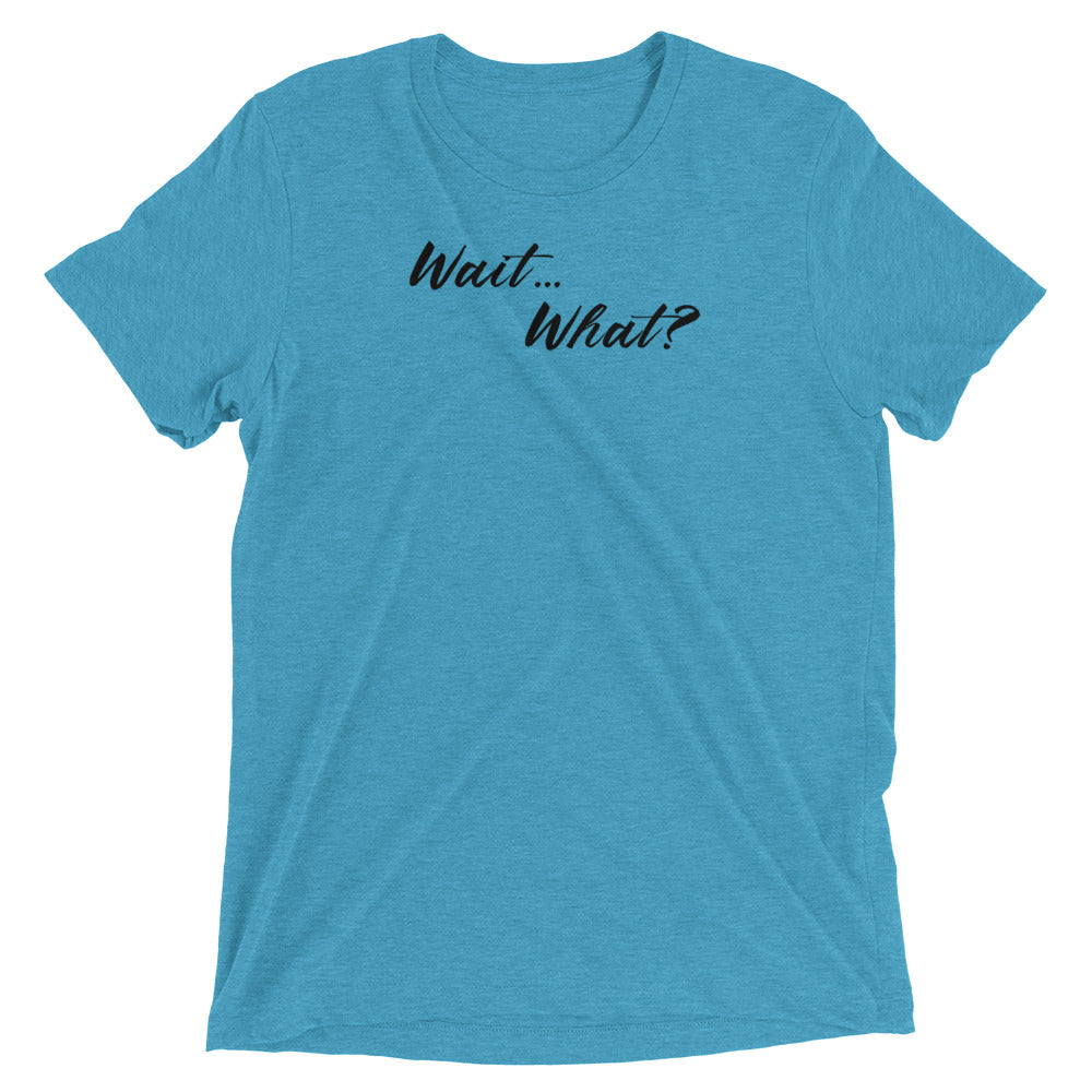 Wait...What? Short sleeve t-shirt
