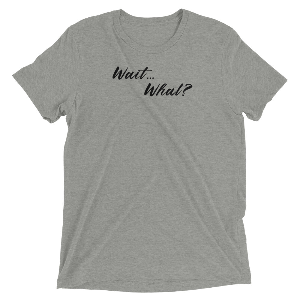 Wait...What? Short sleeve t-shirt