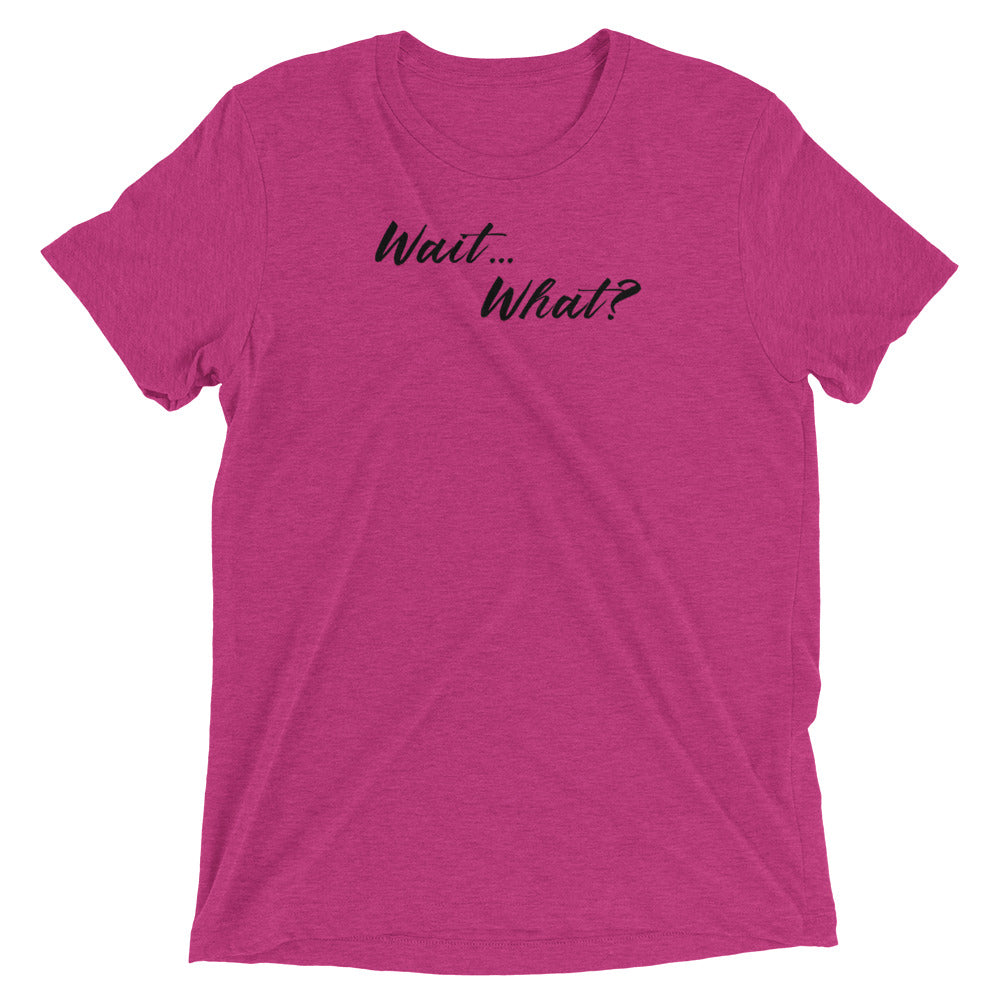 Wait...What? Short sleeve t-shirt
