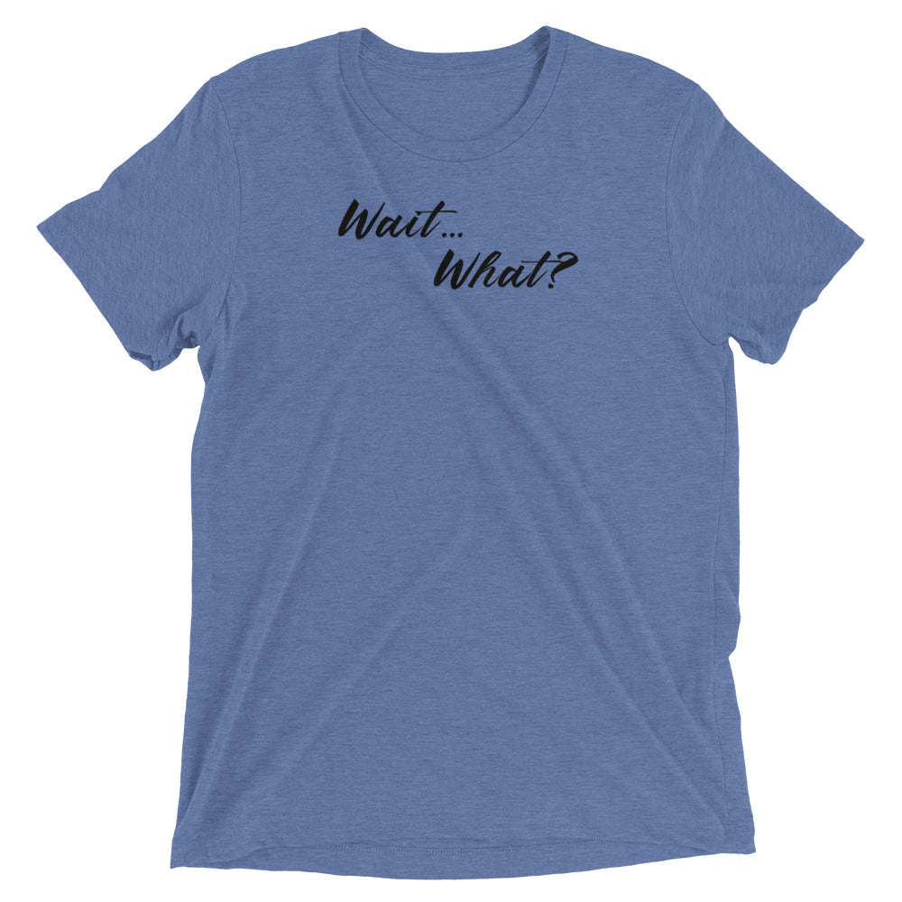 Wait...What? Short sleeve t-shirt