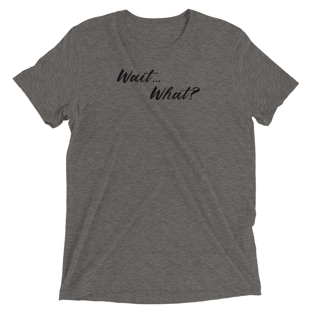 Wait...What? Short sleeve t-shirt