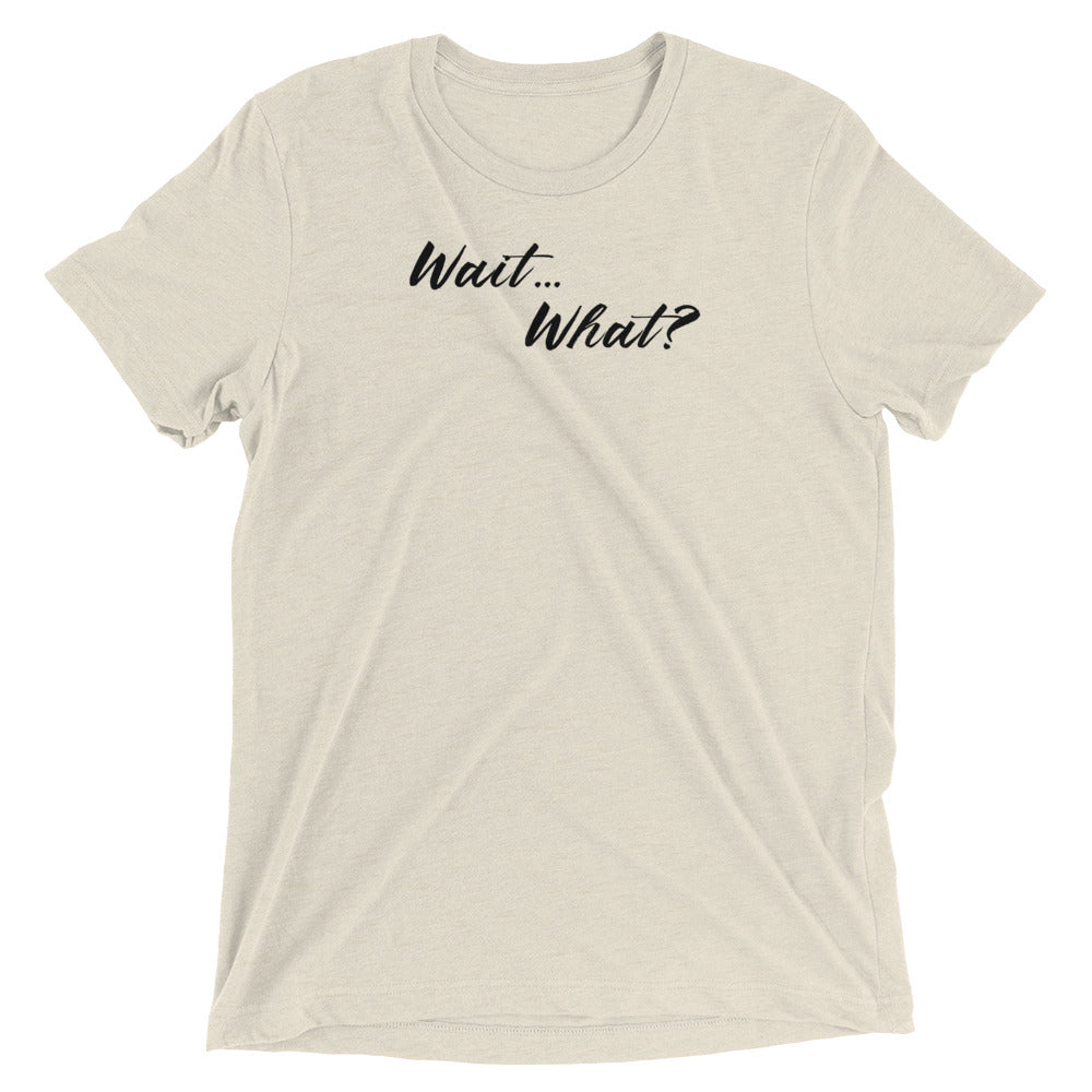 Wait...What? Short sleeve t-shirt