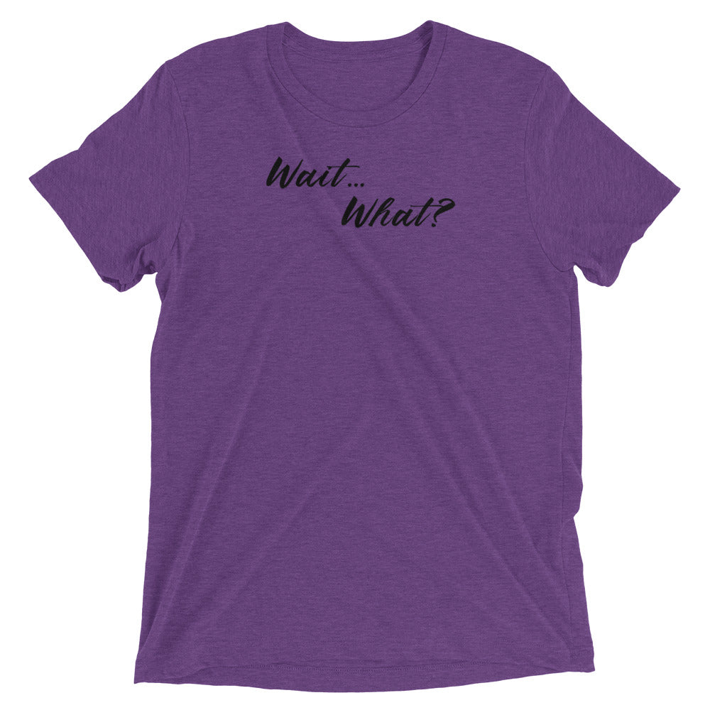 Wait...What? Short sleeve t-shirt