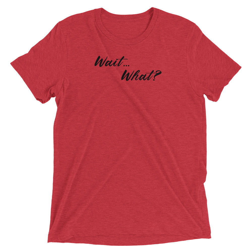 Wait...What? Short sleeve t-shirt