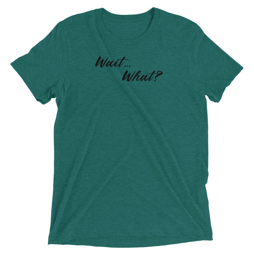 Wait...What? Short sleeve t-shirt