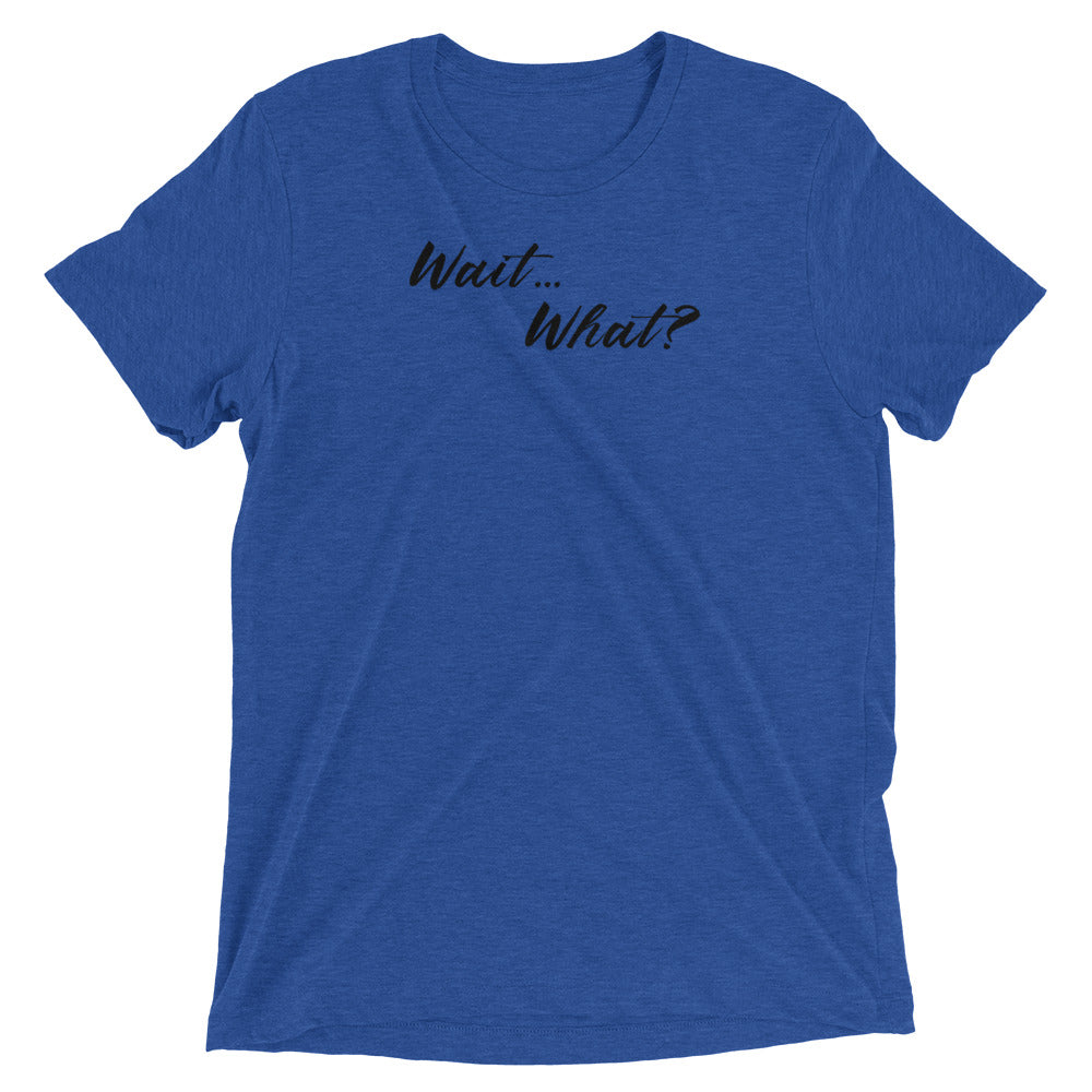 Wait...What? Short sleeve t-shirt