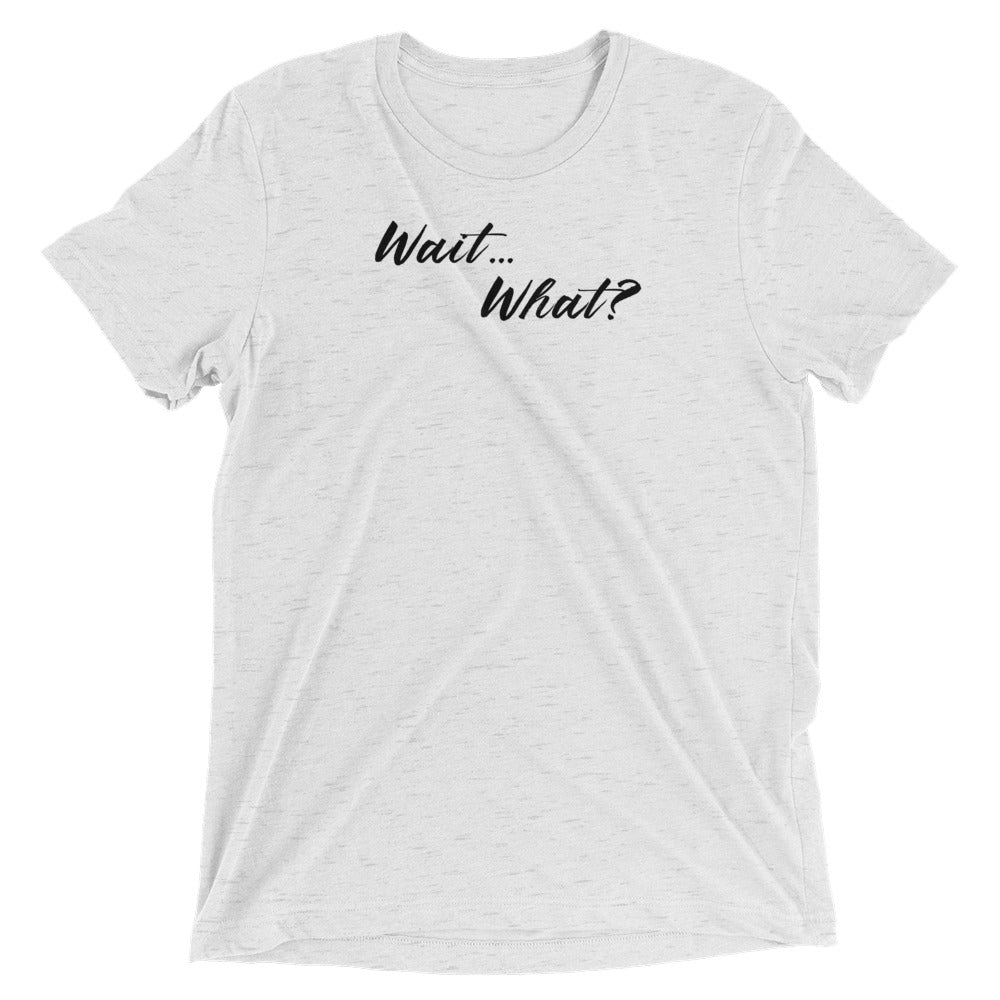 Wait...What? Short sleeve t-shirt